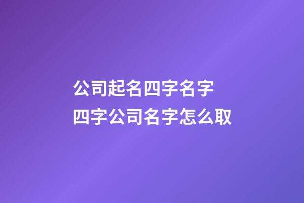 公司起名四字名字 四字公司名字怎么取-第1張-公司起名-玄機派